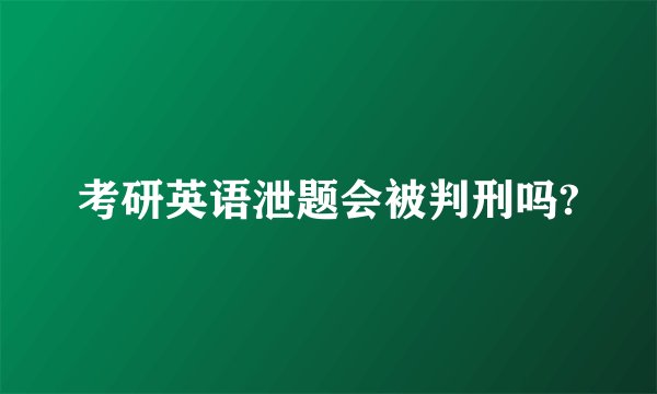 考研英语泄题会被判刑吗?