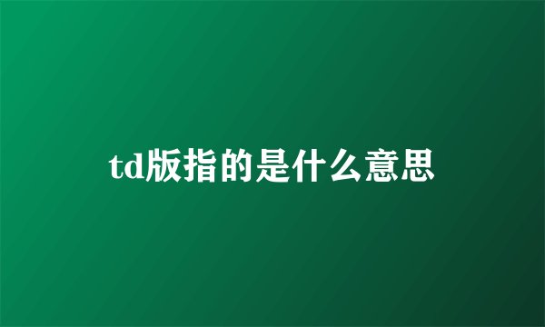 td版指的是什么意思