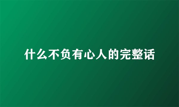 什么不负有心人的完整话