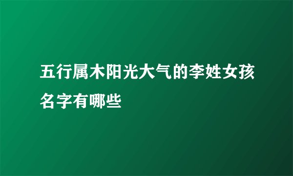 五行属木阳光大气的李姓女孩名字有哪些