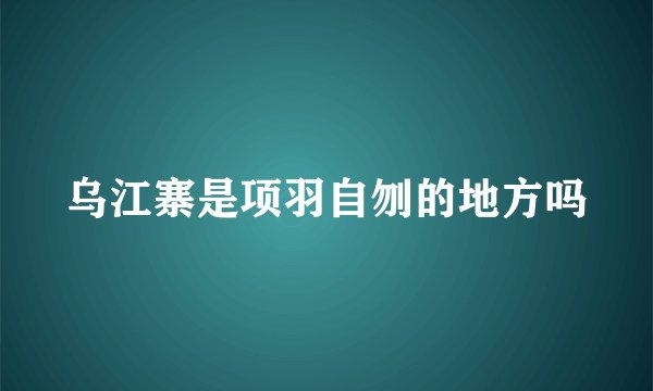 乌江寨是项羽自刎的地方吗
