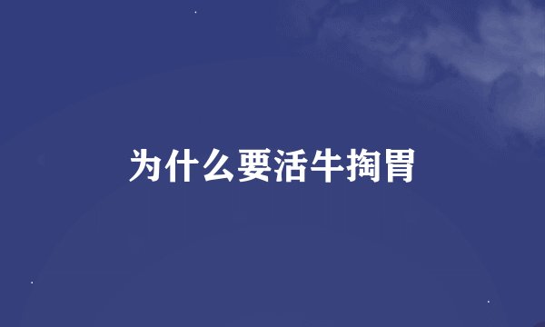 为什么要活牛掏胃