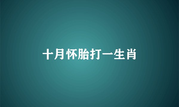 十月怀胎打一生肖