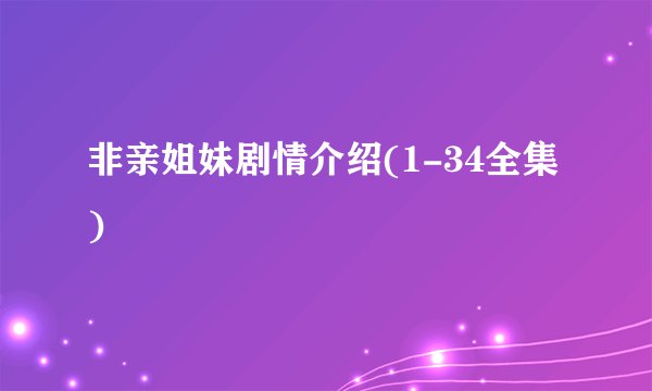 非亲姐妹剧情介绍(1-34全集)