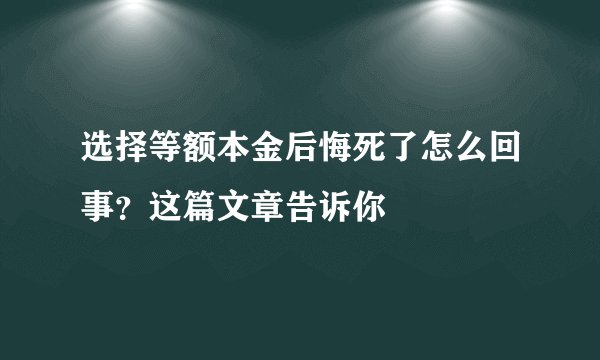 选择等额本金后悔死了怎么回事？这篇文章告诉你