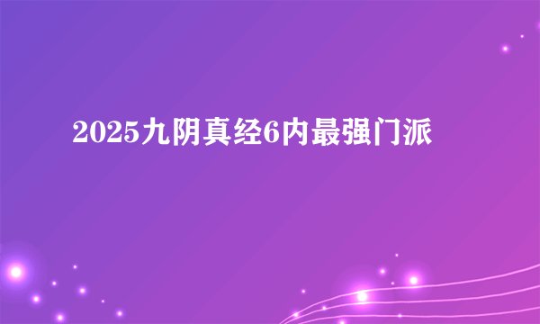 2025九阴真经6内最强门派