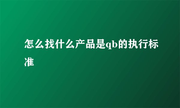 怎么找什么产品是qb的执行标准
