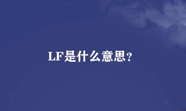 LF是什么意思？