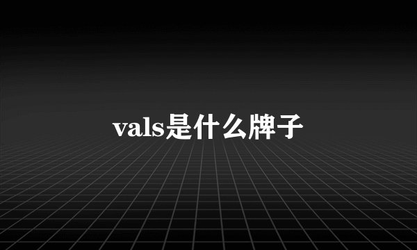 vals是什么牌子
