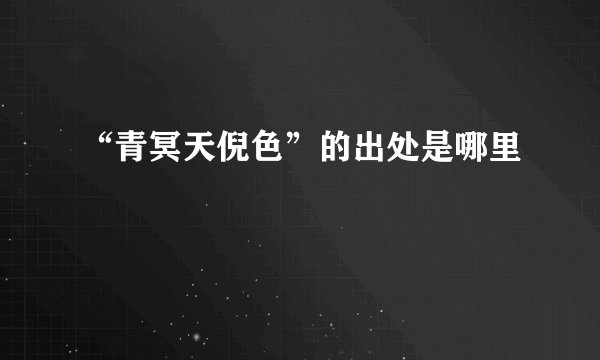 “青冥天倪色”的出处是哪里