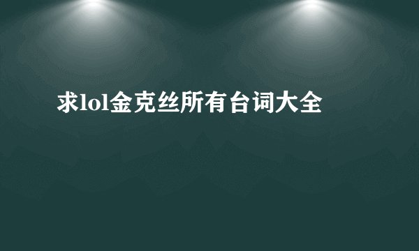 求lol金克丝所有台词大全