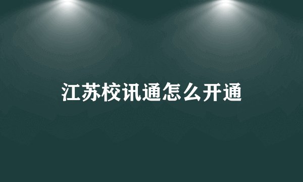 江苏校讯通怎么开通