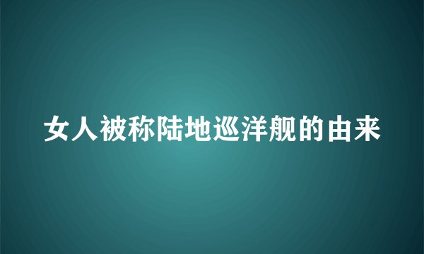 女人被称陆地巡洋舰的由来