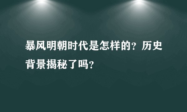 暴风明朝时代是怎样的？历史背景揭秘了吗？