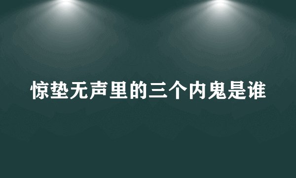 惊垫无声里的三个内鬼是谁