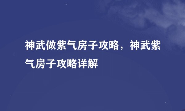 神武做紫气房子攻略，神武紫气房子攻略详解