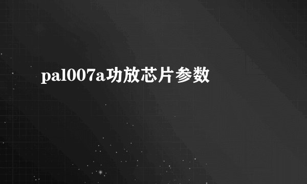 pal007a功放芯片参数