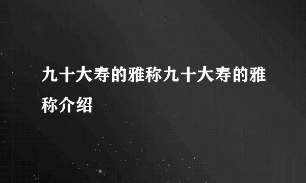 九十大寿的雅称九十大寿的雅称介绍