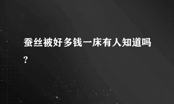 蚕丝被好多钱一床有人知道吗?