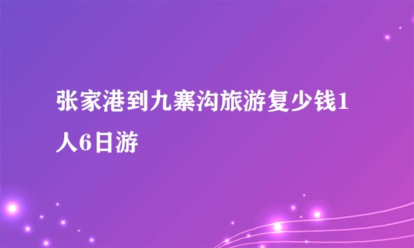 张家港到九寨沟旅游复少钱1人6日游