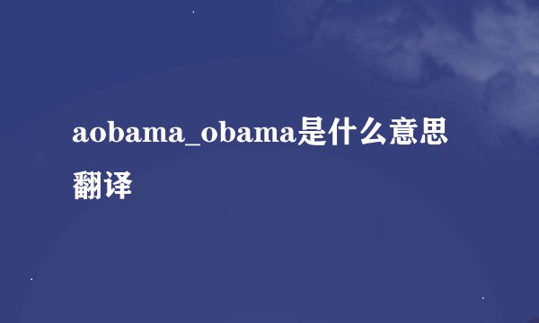 aobama_obama是什么意思翻译