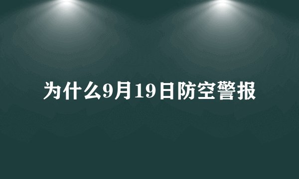 为什么9月19日防空警报