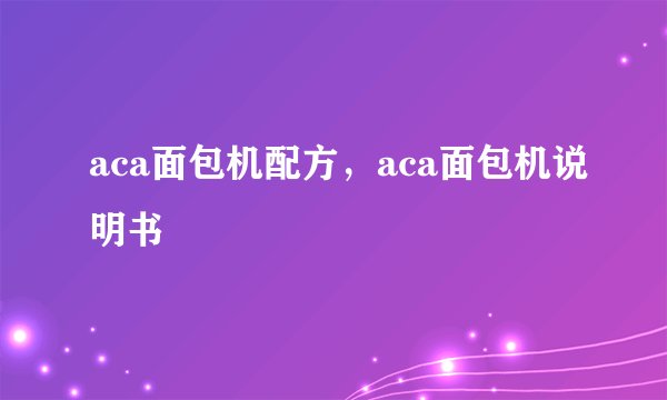 aca面包机配方，aca面包机说明书