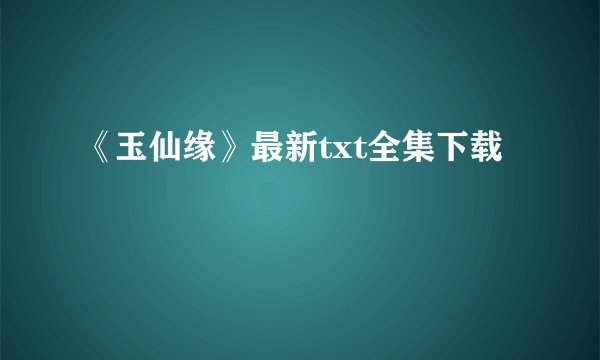 《玉仙缘》最新txt全集下载