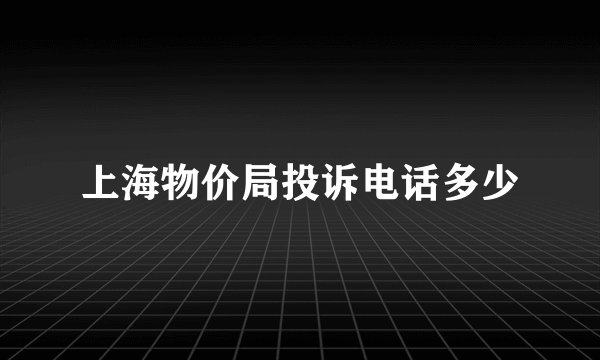 上海物价局投诉电话多少