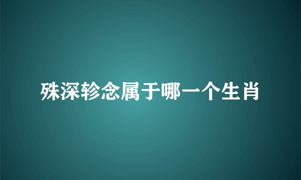 殊深轸念属于哪一个生肖
