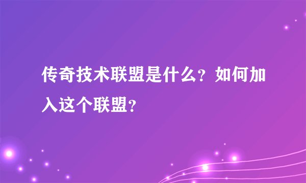 传奇技术联盟是什么？如何加入这个联盟？