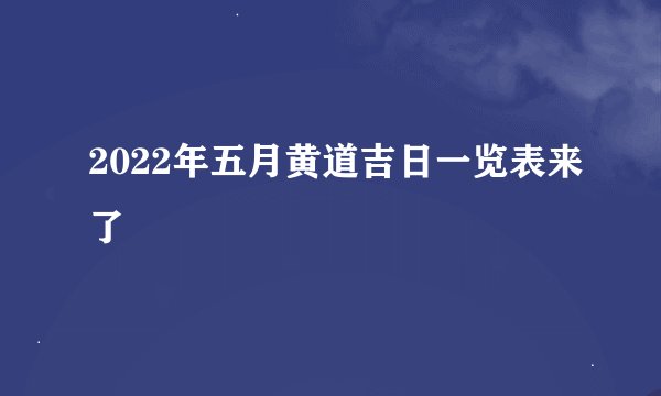 2022年五月黄道吉日一览表来了