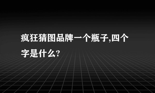 疯狂猜图品牌一个瓶子,四个字是什么?