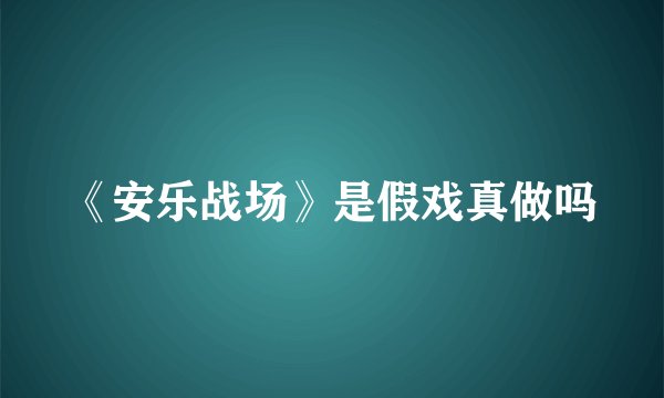 《安乐战场》是假戏真做吗