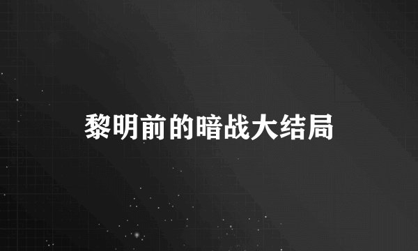 黎明前的暗战大结局