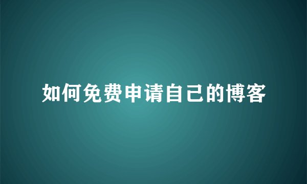 如何免费申请自己的博客