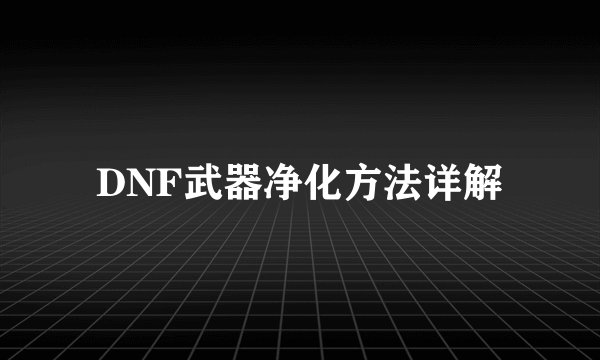 DNF武器净化方法详解