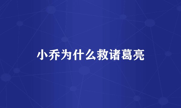 小乔为什么救诸葛亮