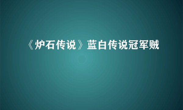 《炉石传说》蓝白传说冠军贼