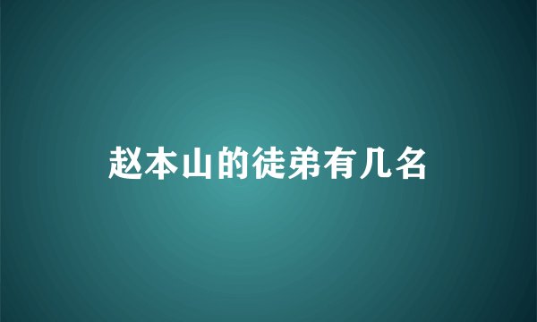 赵本山的徒弟有几名