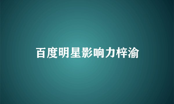 百度明星影响力梓渝