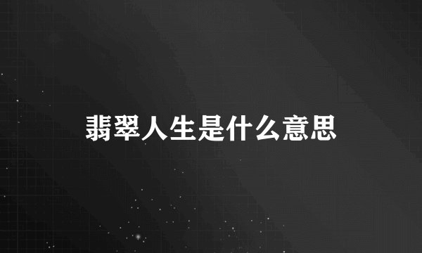 翡翠人生是什么意思