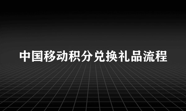 中国移动积分兑换礼品流程