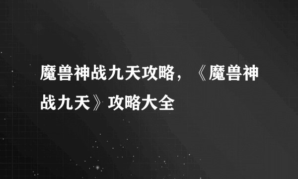 魔兽神战九天攻略，《魔兽神战九天》攻略大全