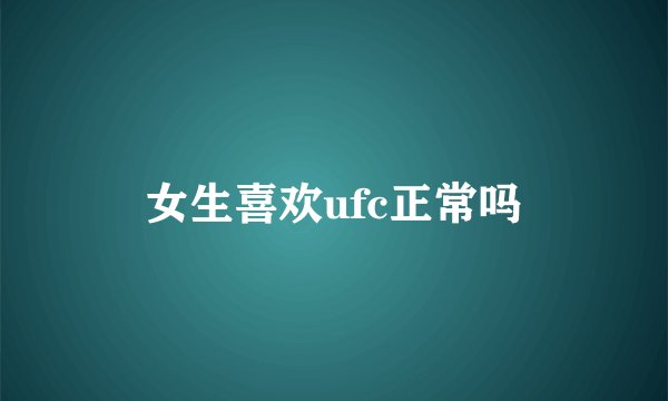 女生喜欢ufc正常吗