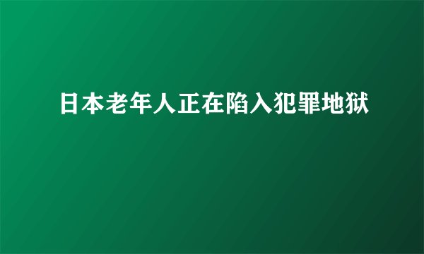 日本老年人正在陷入犯罪地狱