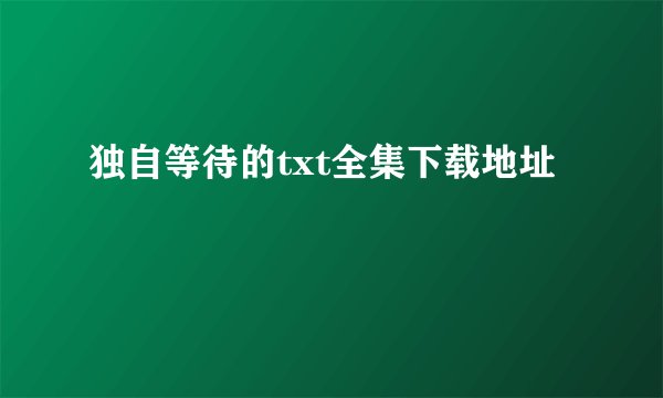 独自等待的txt全集下载地址