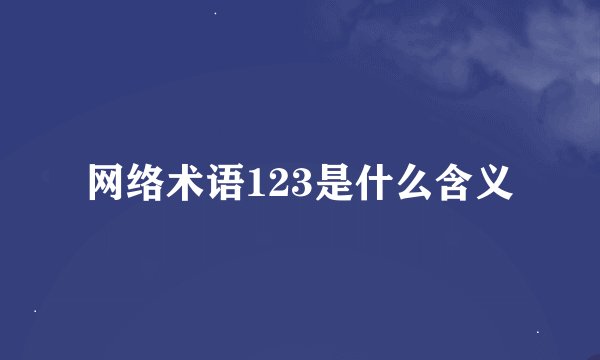 网络术语123是什么含义