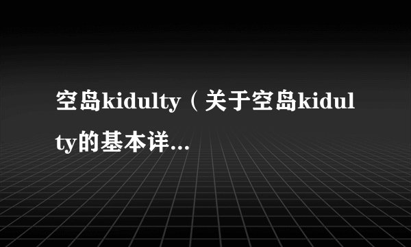 空岛kidulty（关于空岛kidulty的基本详情介绍）