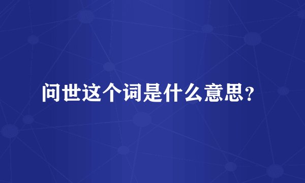 问世这个词是什么意思？